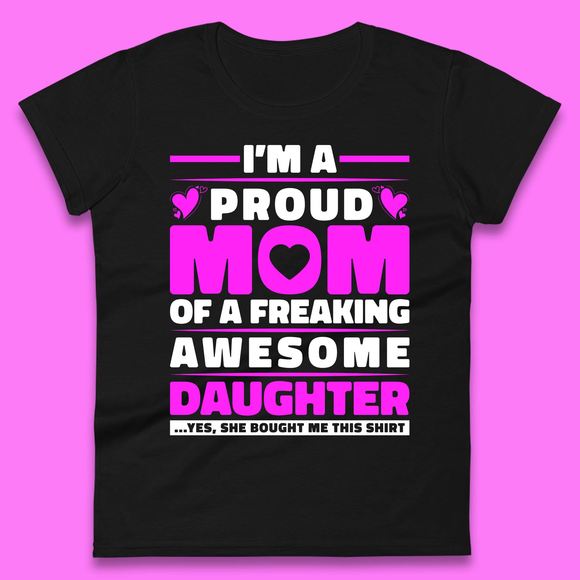 I m A Proud Mom Of A Freaking Awesome Daughter Funny Womens Tee T Shirt Mens Tops Unisex Top S