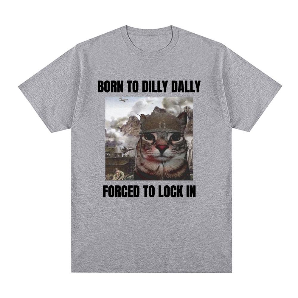 Born To Dilly Dally Forced To Lock In Funny Cat Meme T-shirt Unisex Women Clothing Cotton T-shirts Hip Hop Short Sleeve Tee Shirt
