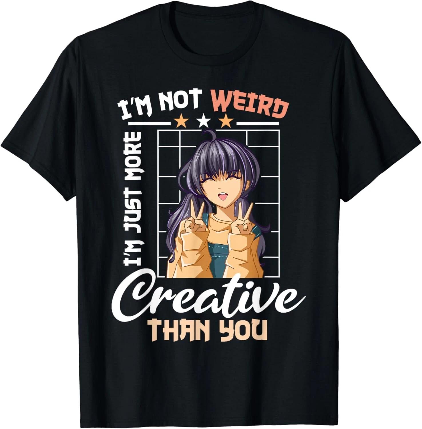 Anime I m Not Weird I m Just More Creative Than You Gift Unisex T-Shirt XL