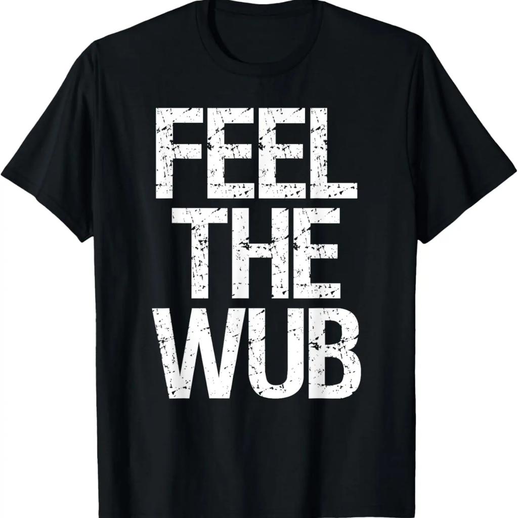 Feel The Wub _ EDM Basshead Dubstep Trap Music Rave Shirt T-Shirt