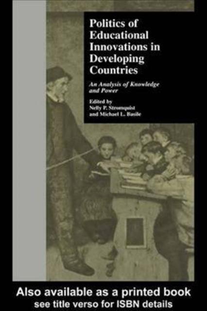 The Politics of Educational Innovations In Developing Countries : An Analysis of Knowledge and Power Book