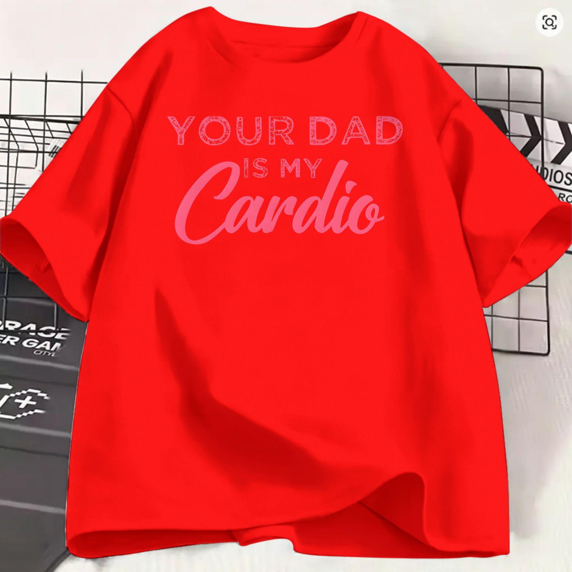 Your Dad Is My Cardio Tshirt Summer Hipster Tshirts Couple Cotton O Neck Oversize Tees Short Sleeve Y2k Retro Tshirt S