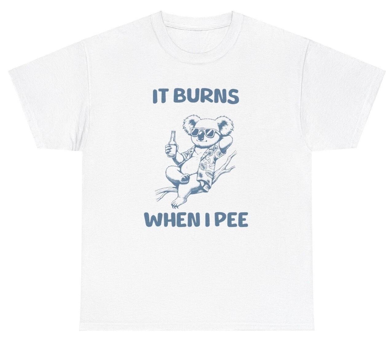 It Burns When I Pee Koala T Shirt Funny Oddly Specific Silly STD Meme Tee S