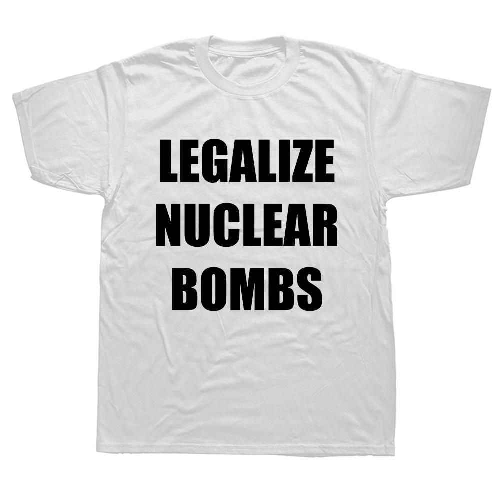 Legalize Nuclear Bombs T Shirt Funny Quotes Music Trend Fans Streetwear O-neck Cotton Unisex Casual T-shirts EU Size