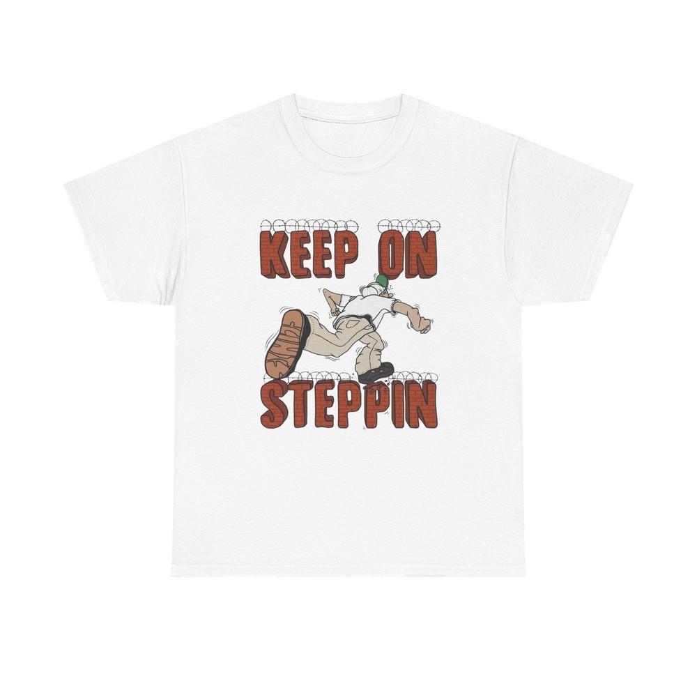 Keep On Steppin Graphic T Shirt Unisex Heavy Cotton Tee NEW Gift Unisex T-Shirt XXXL