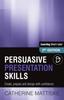 The Persuasive Presentation Skills : Create, Prepare and Design with Confidence Book