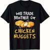 Will Trade Brother For Chicken Nuggets Graphic TShirt Funny Foodie Gift Cotton Tee For Men Casual