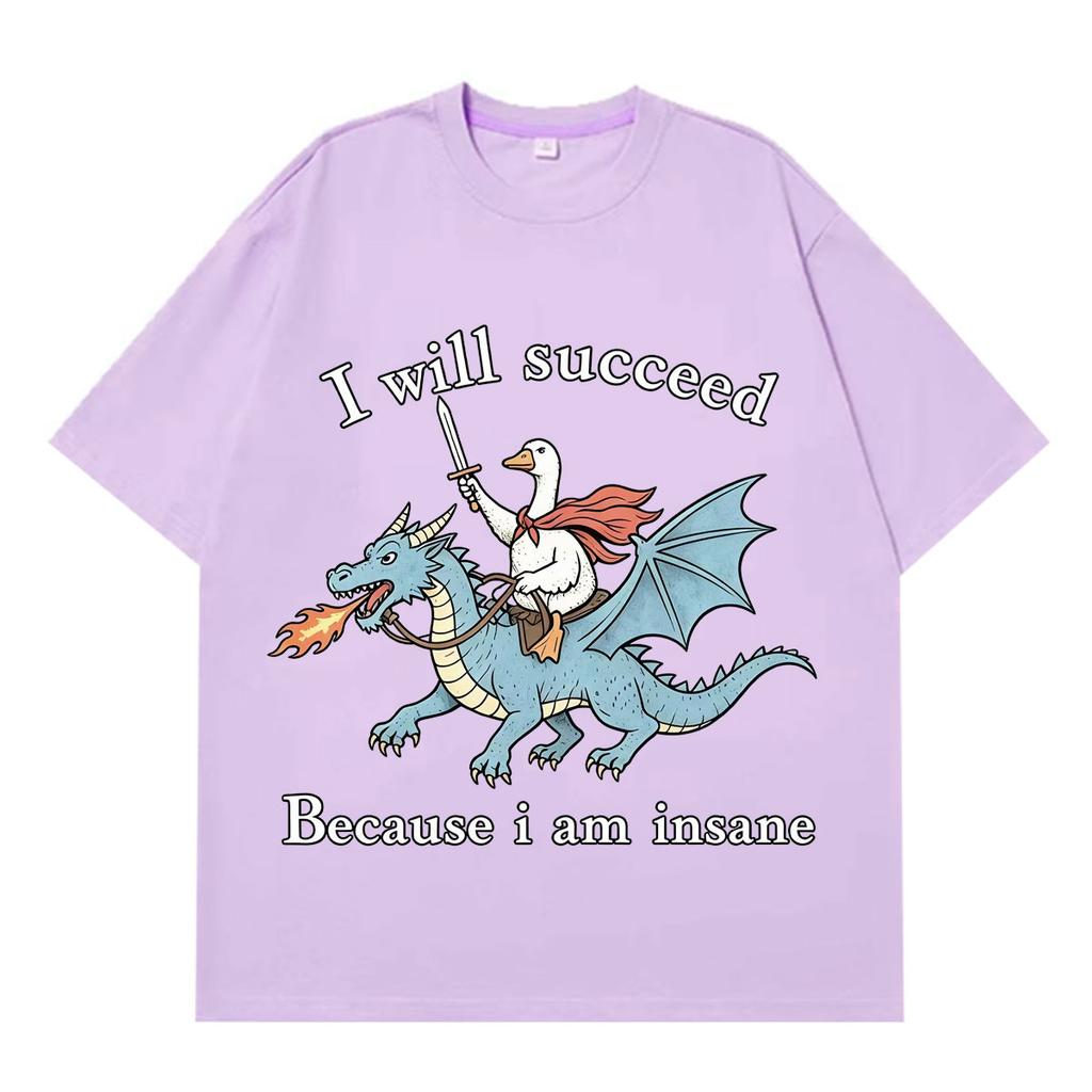 I Will Succeed Because I Am Insane Funny Goose Dragon Meme Tshirt Unisexs and Unisexs Fashion Casual TShirts Cotton Tshirts