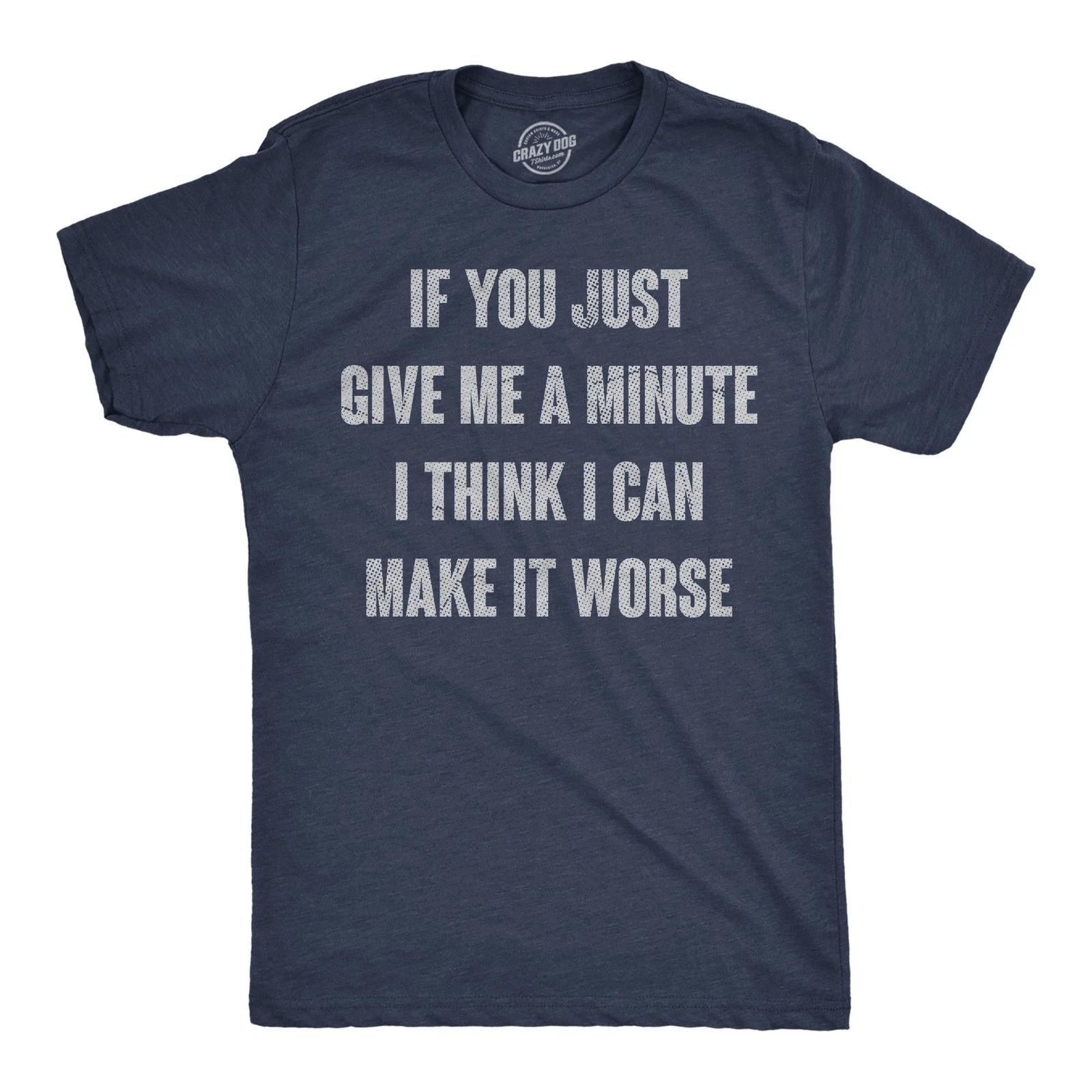 Mens Funny T Shirts If You Just Give Me A Minute I Think I Can Make It Worse XL