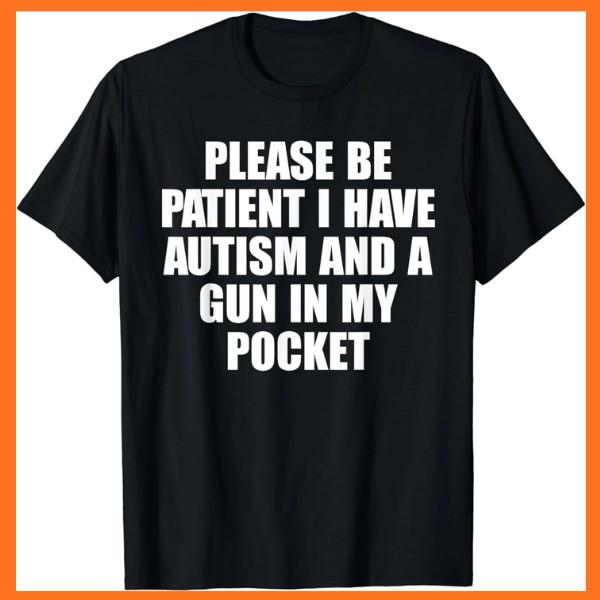 Please Be Patient I Have Autism And A Gun In My Pocket T-Shirt Unisex T-Shirt L
