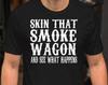 Skin That Smoke Wagon And See What Happens - Unisex T-Shirt