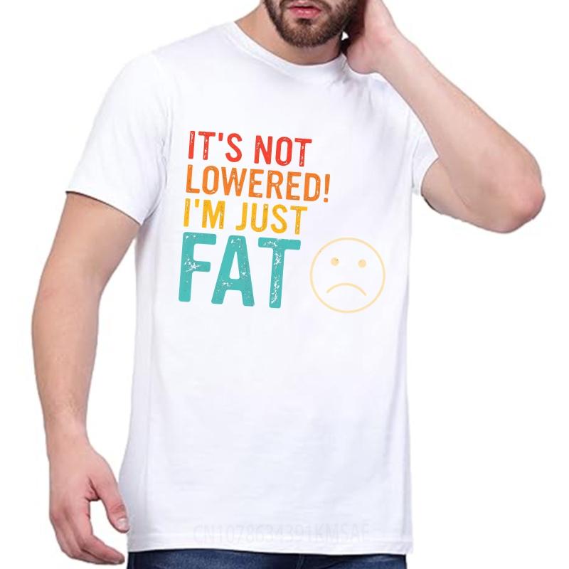 Man Brand Tshirt Comfort Man Summer Tshirt Its Not Lowered Im Just Fat Short Sleeve New Arrived Round Neck Teenagers Tees