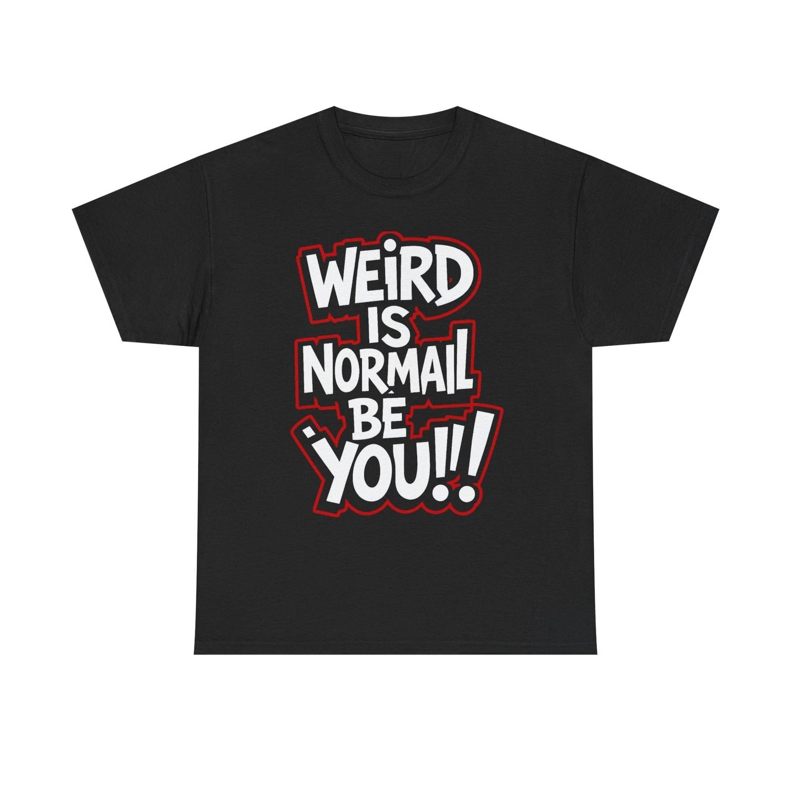 Weird Is Normal Be You Funny Unisex Heavy Cotton Tee S