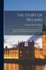 Cartea The Story of Ireland : A Narrative If Irish History From the Earliest Ages To the Insurrection of 1867, Written for the Youth of Ireland