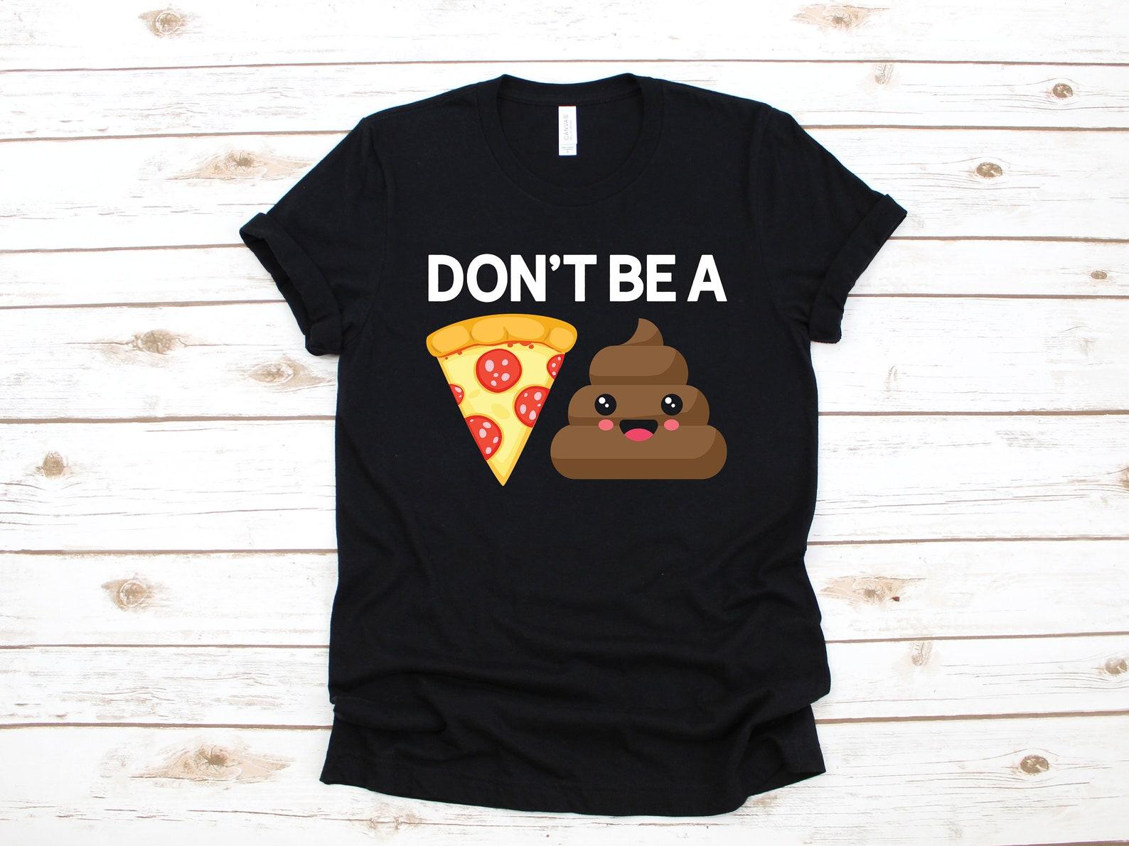 Don t Be A Pizza Poop Shirt, Funny Poop T-Shirt, Toilet Humor Tank Top, Poo T-shirt, T-shirt,T-shirt, Cute Poop Kids Tee 4XL
