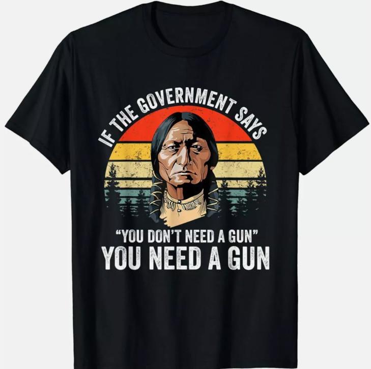 

If The Government Says You Dont Need A Gun, Funny Quotes T-Shirt Unisex T-Shirt XXL