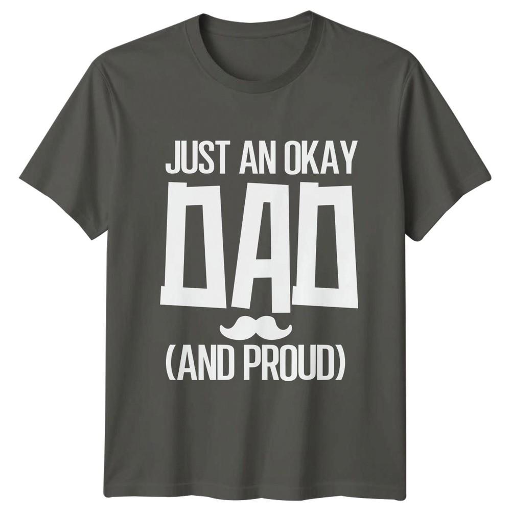 Just An Okay Dad And Unisexs TShirt Humorous Fathers Day Fatherhood Gift For Him S