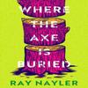 Where the Axe Is Buried by Ray Nayler Hardback Book 9781399627887