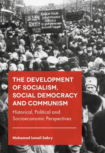 The The Development of Socialism, Social Democracy and Communism : Historical, Political and Socioeconomic Perspectives Book