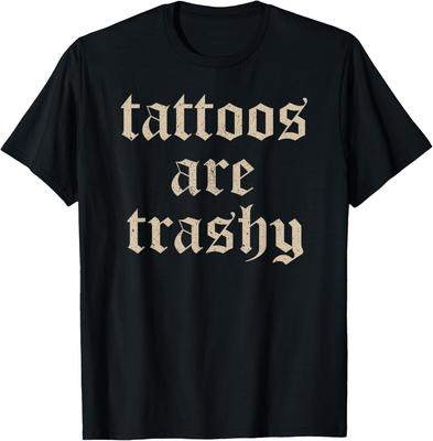 Tattoos Are Trashy Sarcasm Joke Tattoo Meme T-Shirtunisex T-Shirt