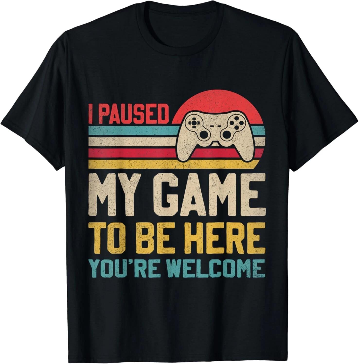 

I Paused My Game To Be Here You_re Welcome Funny Video Gamer Gift Unisex T-Shirt L