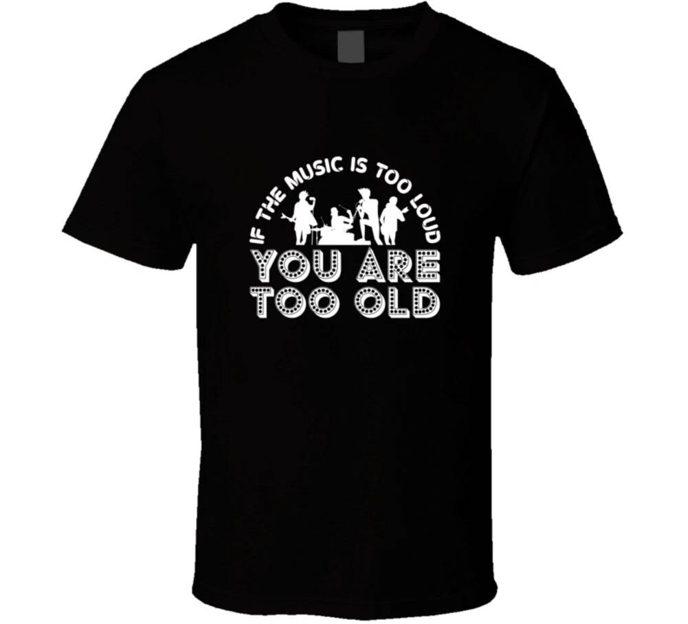 If The Music Is Too Loud You Are Too Old Funny Gift T Shirt 4XL