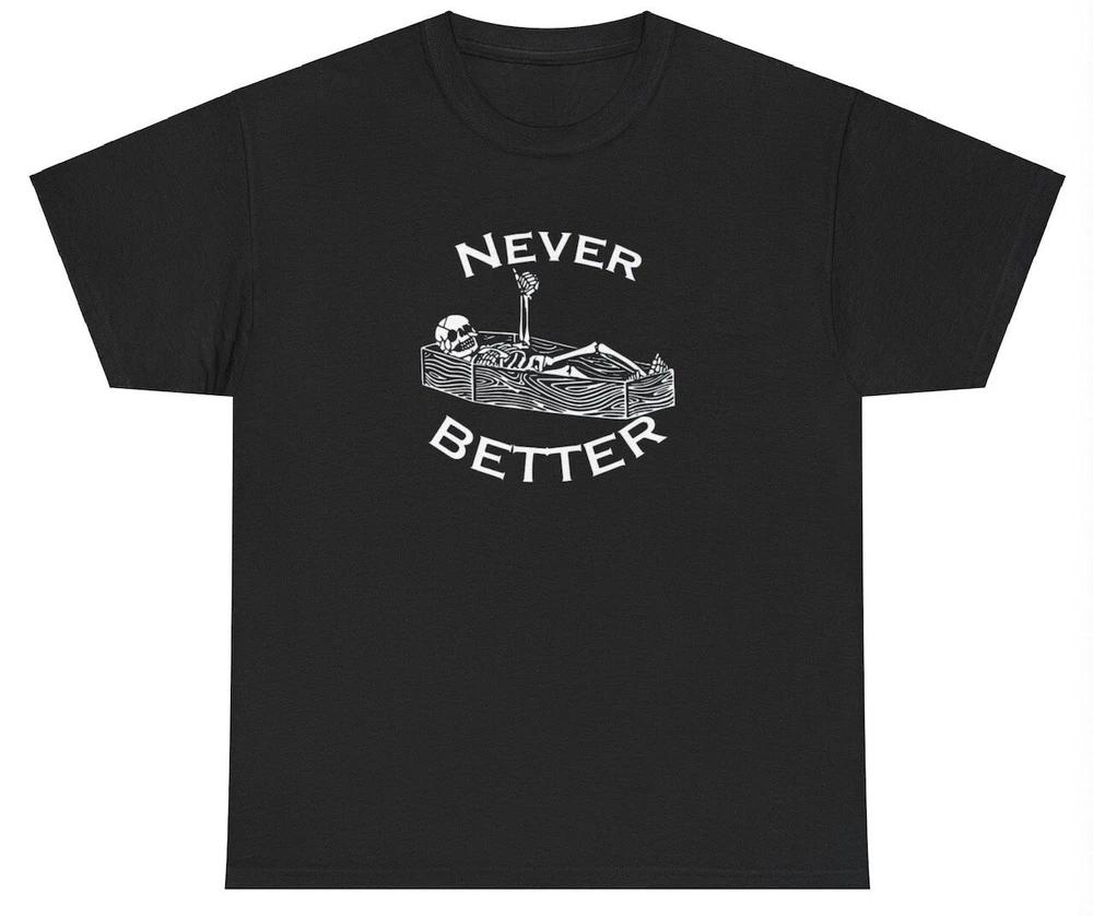 Never Better T Shirt Funny Skeleton Dank Meme Weirdcore Ironic Silly Y2k Tee S