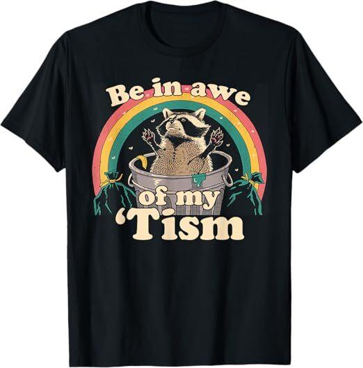 Autism Funny Be In Awe Of My  Tism Meme Autistic Raccoon T-Shirt Unisex T-Shirt S