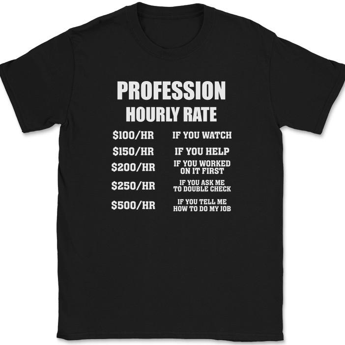 

CUSTOM Profession Hourly Rate T-Shirt Funny Your Profession Here Text Tee 2XL