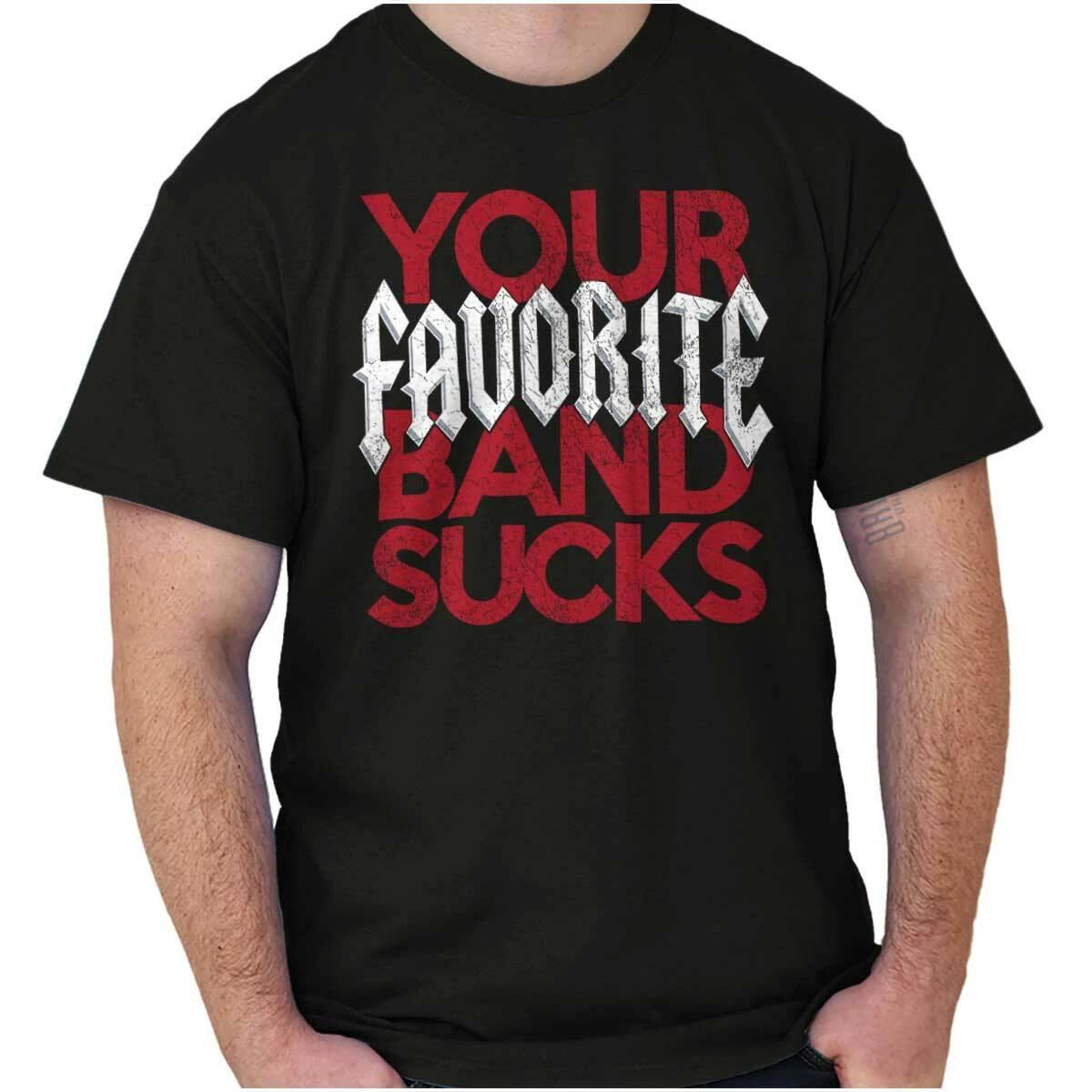 Funny Attitude Joke Your Favorite Band Sucks Womens or Mens Crewneck T Shirt Tee XS