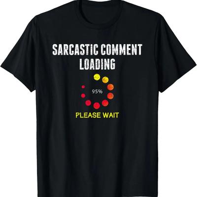 Sarcastic Comment Loading Dark Humor Joke Funny Sarcasm T-Shirt