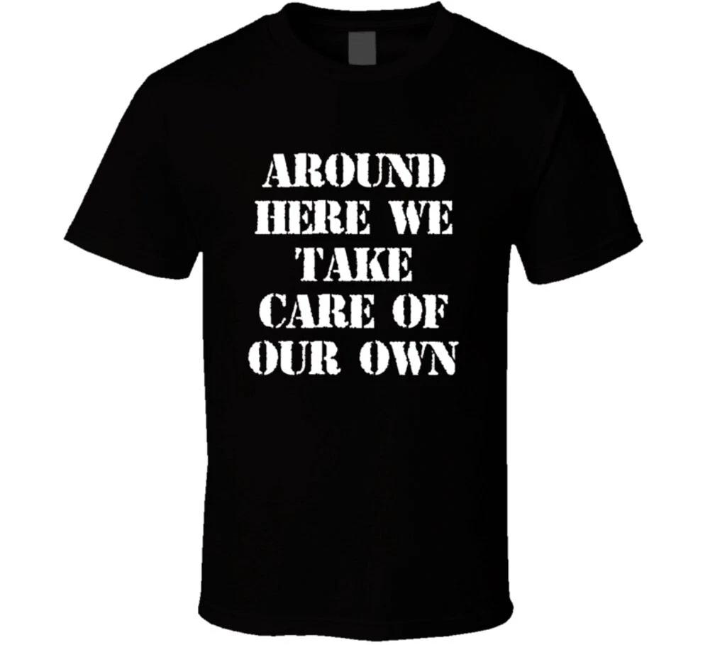 

Around Here We Take Care Of Our Own Small Town Aldean Trending Gift T Shirt M