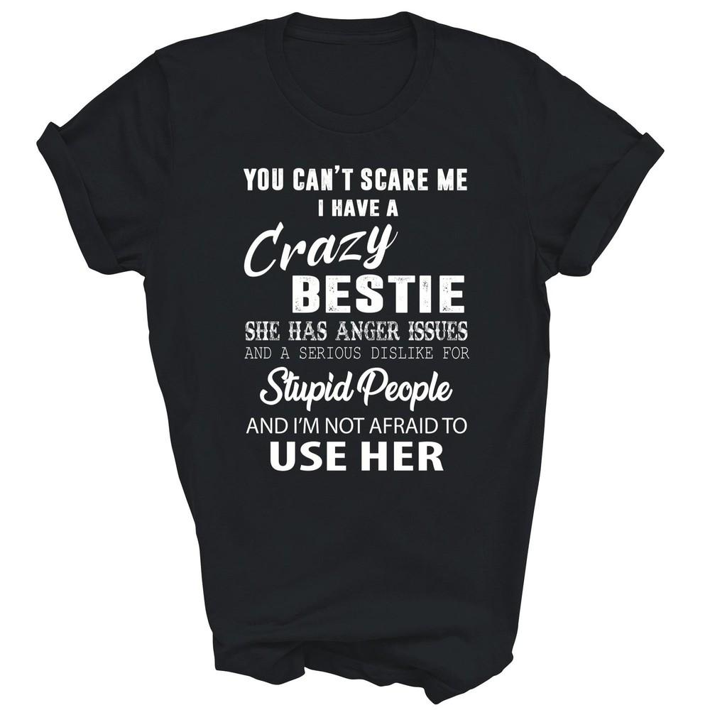 

You Can t Scare Me I Have A Crazy Bestie Bff Funny Unisex Shirt Gift S