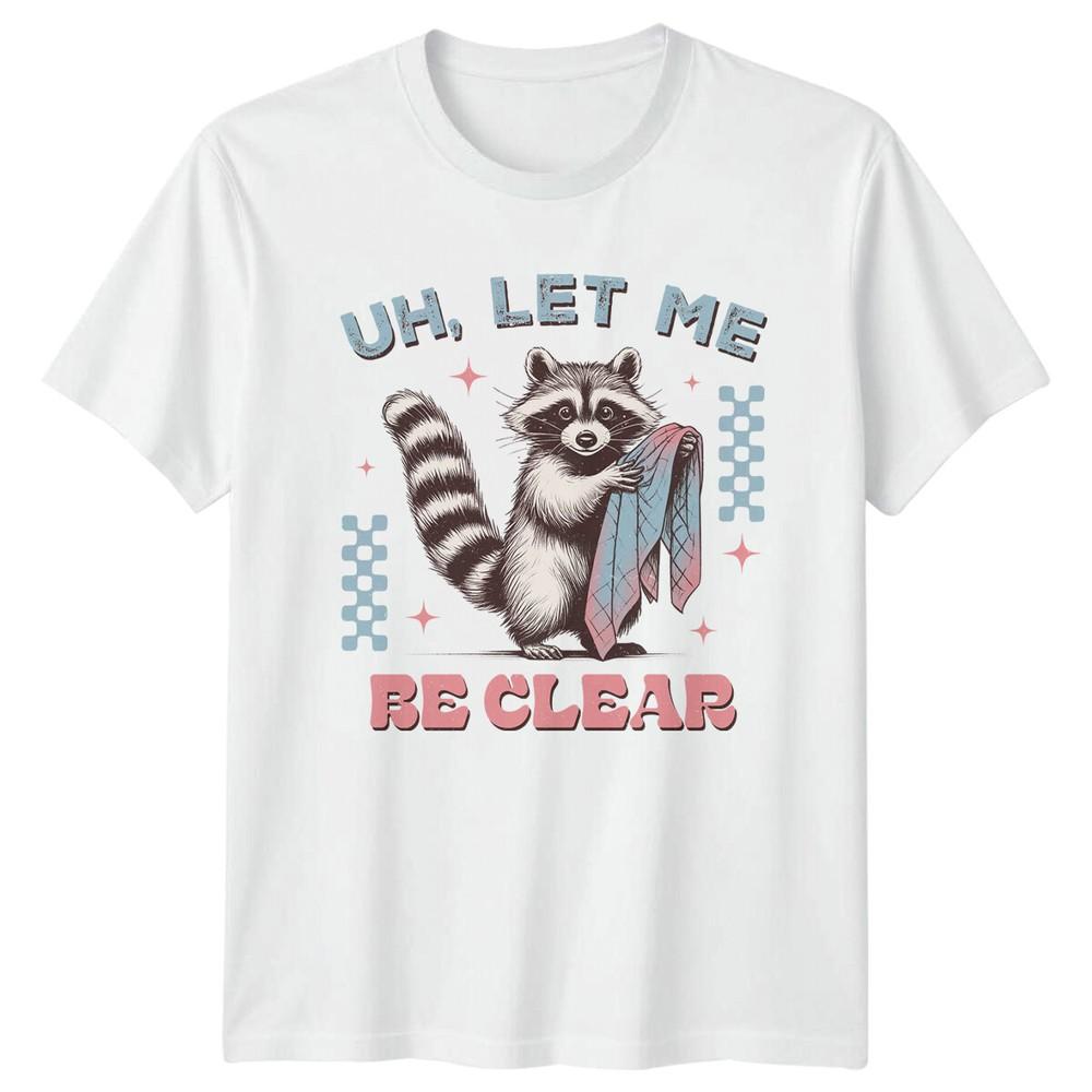 Uh Let Me Be Clear Raccoon Pun Graphic Animal Lover Unisex Unisex TShirt S