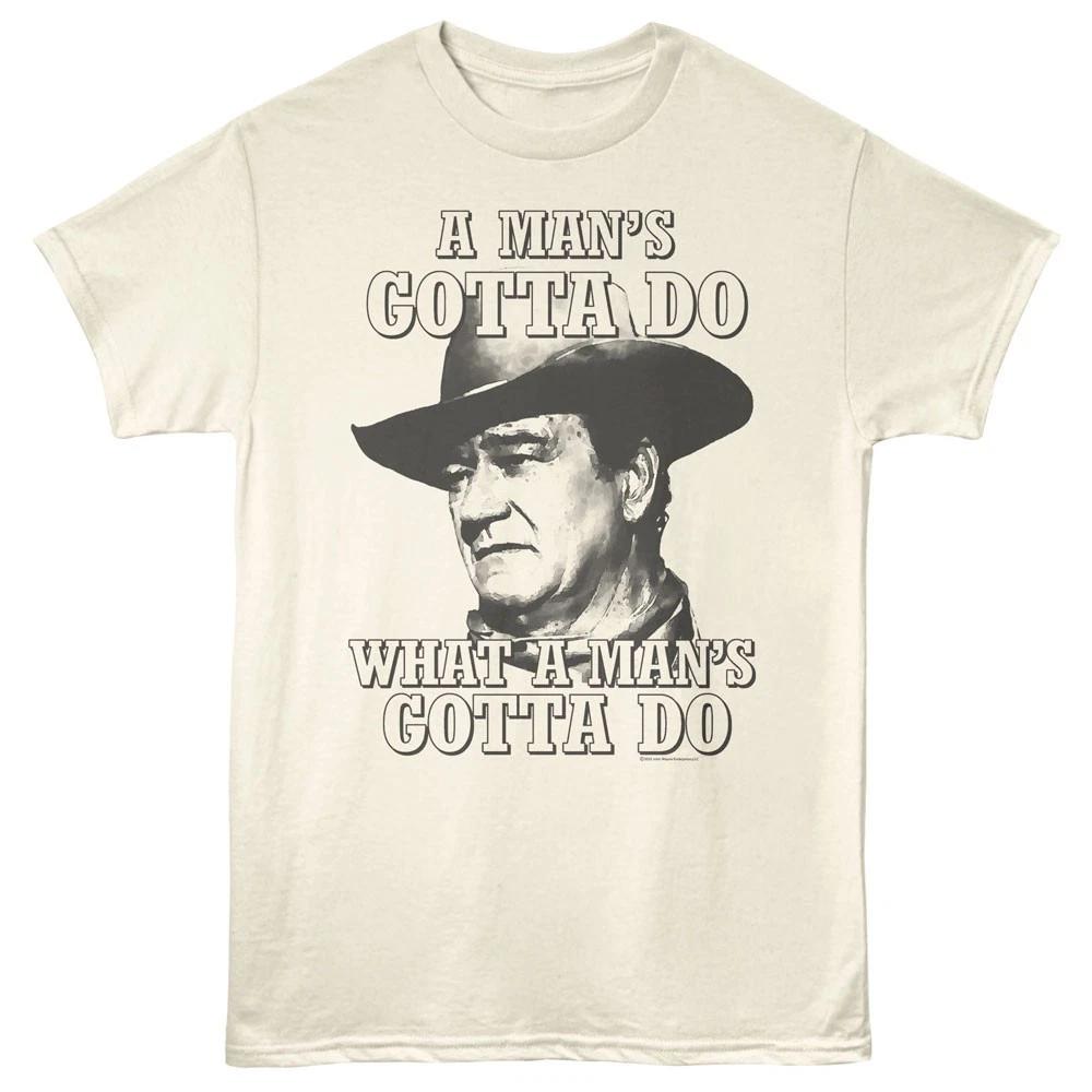 John Wayne Bust Photo A Man s Gotta Do What A Man s Gotta Do Men s T Shirt M