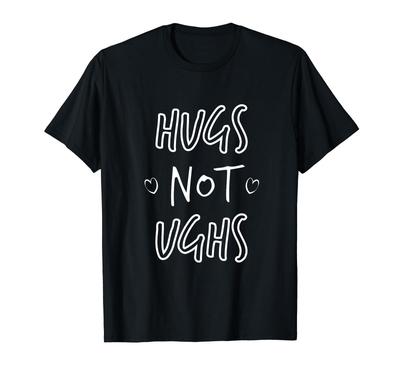 Hugs Not Ughs Funny Sarcastic Love Saying Slogan T-Shirt
