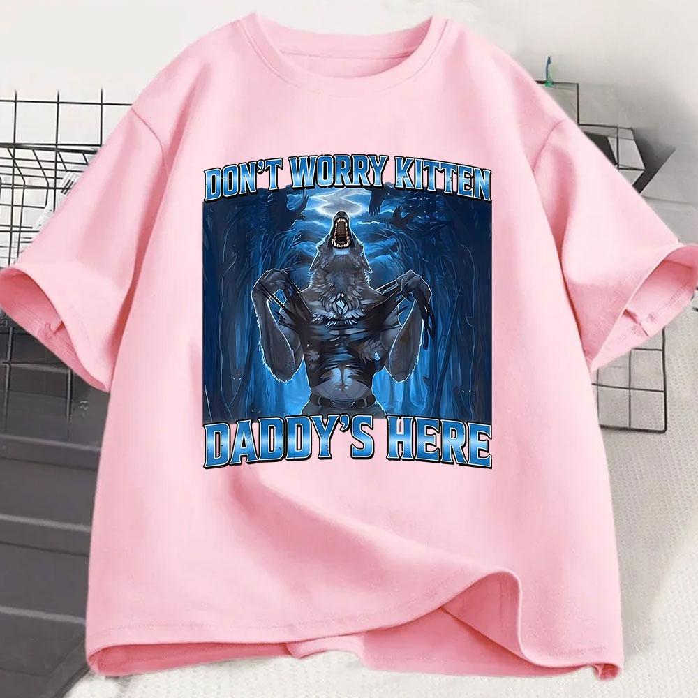 Dont Worry Kitten Daddys Here Wolf Funny Meme Graphic T Shirts Unisexs Casual Cotton Short Sleeve Oversized Tshirts Streetwear