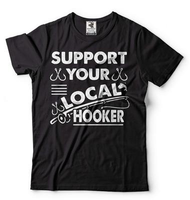 Support Your Local Hooker Shirt Funny Fishing Tee Fisherman Gifts Fishing Gifts Unisex T-Shirt
