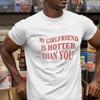 Fashion Personality T-Shirt My Girlfriend Is Hotter Than You Cotton Shirt Fu