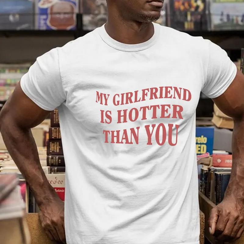 Fashion Personality T-Shirt My Girlfriend Is Hotter Than You Cotton Shirt Fu
