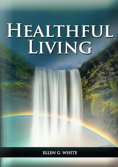 The Healthful Living : : (Learning About Diet, Exercise, Temperance, What To Eat and What Can't and It's Biblical Perspective) : 1 Book