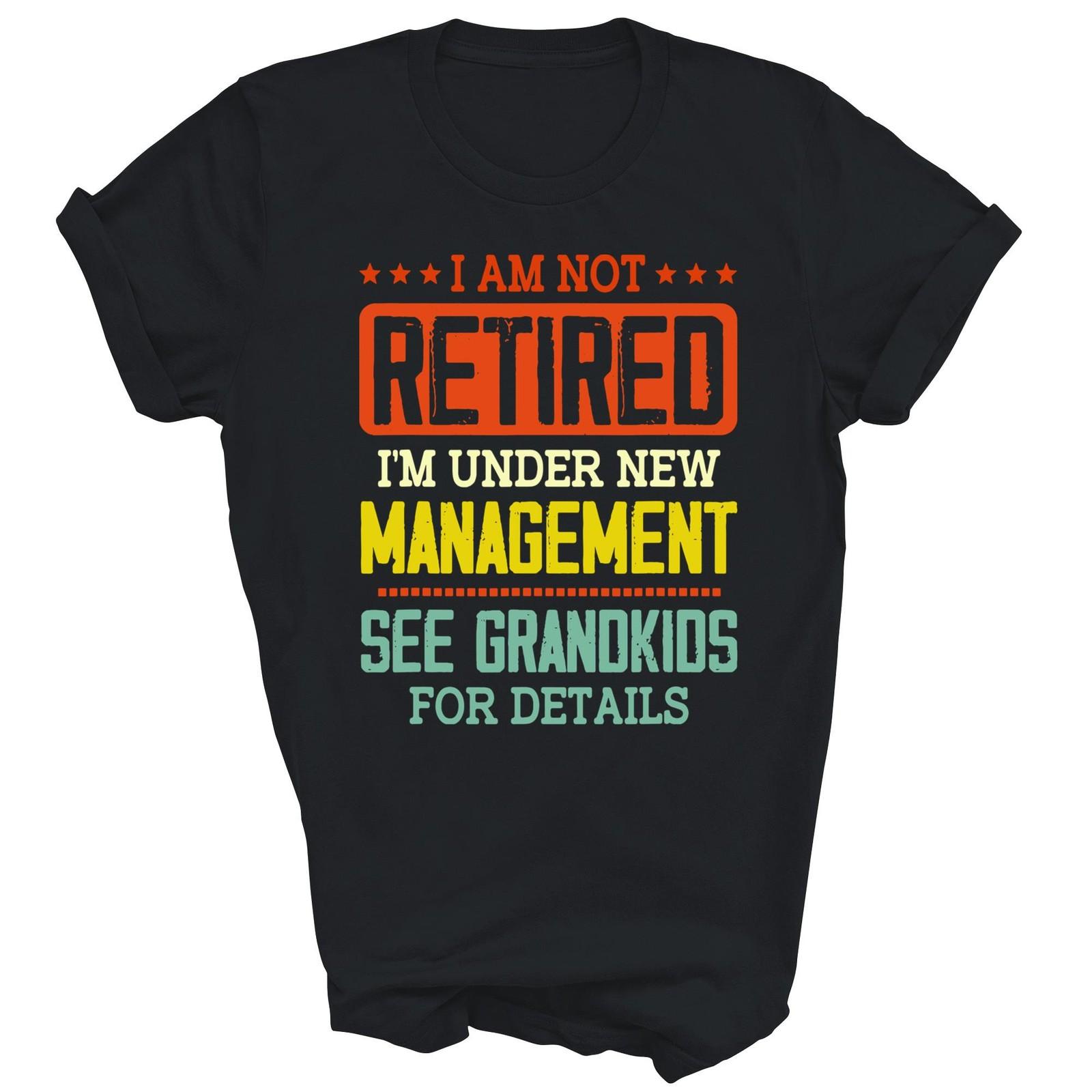 I Am Not Retired Im Under New Management Shirt Gift Unisex T-Shirt S