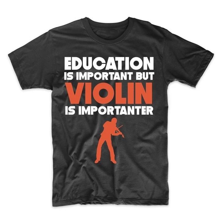 Education Is Important But Violin Is Importanter Funny T-Shirt 4XL