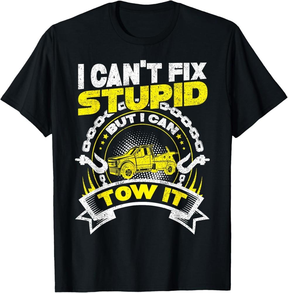 Tow Truck Driver Wrecker I Can t Fix Stupid But I Can Tow It T-Shirt Unisex T-Shirt S
