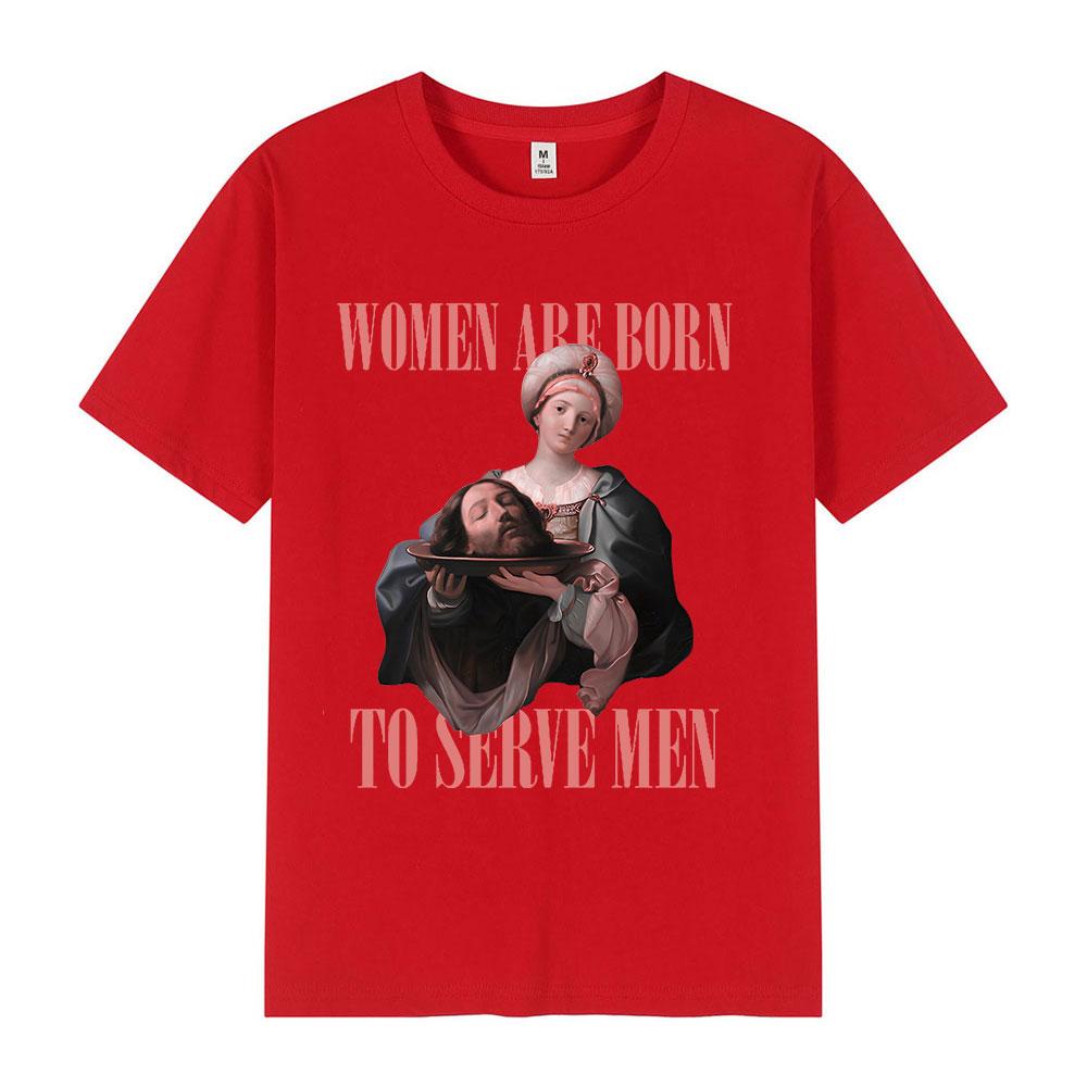 Women Were Born To Serve Men Funny Meme T Shirt Feminist Renaissance Painting T-shirt Casual Cotton Oversized Tshirts Streetwear