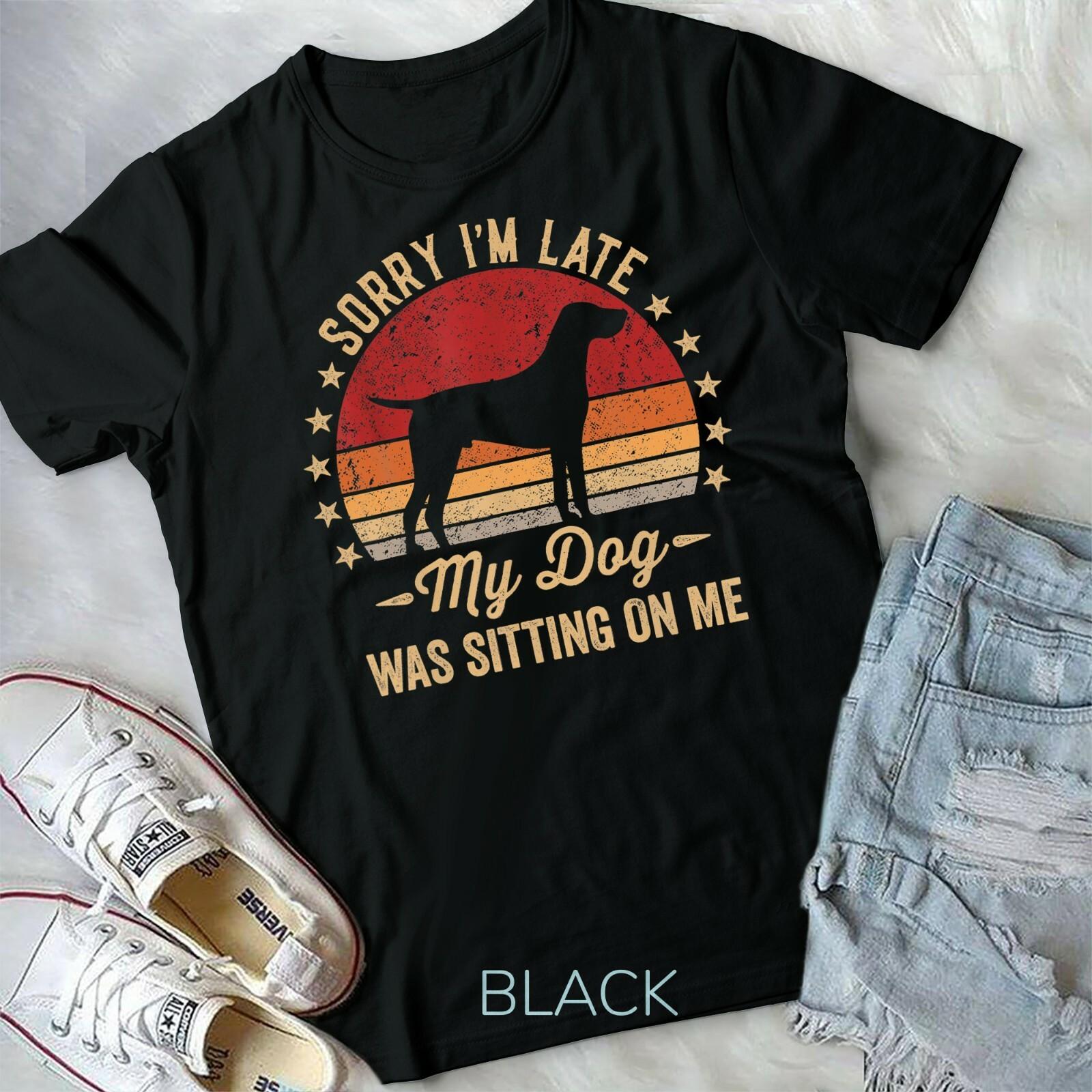 Sorry I m Late My Dog Was Sitting On Me Shorthaired Pointer Unisex Form T-shirt S