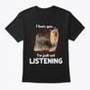 Yorkshire Terrier Dog I Hear You T Shirt Made In the USA Size S To 5XL