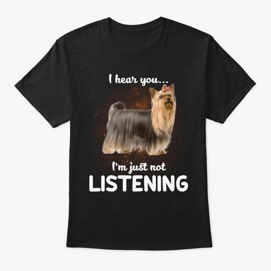 Yorkshire Terrier Dog I Hear You T shirt Made in the USA Size S to 5XL L