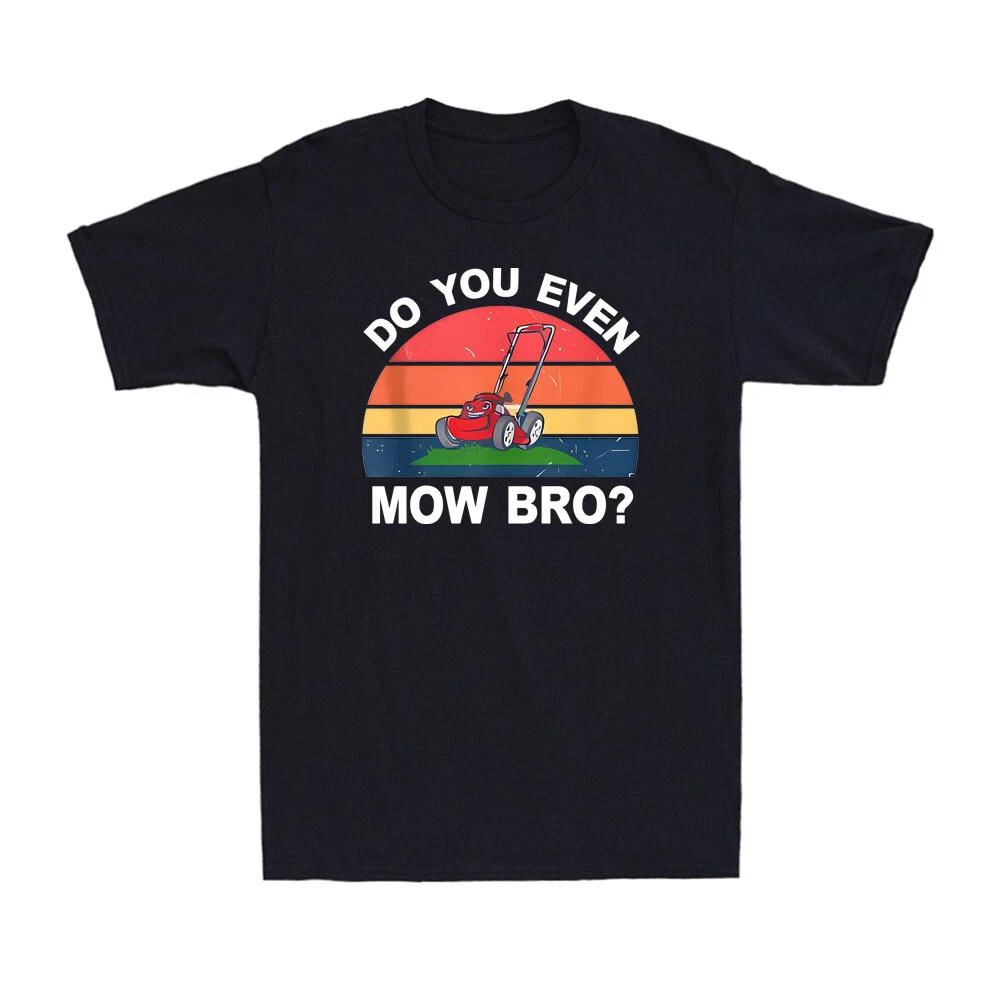 Dad Lawn Mowing Shirts Funny Do You Even Mow Bro Landscaping Men s T-Shirt XL