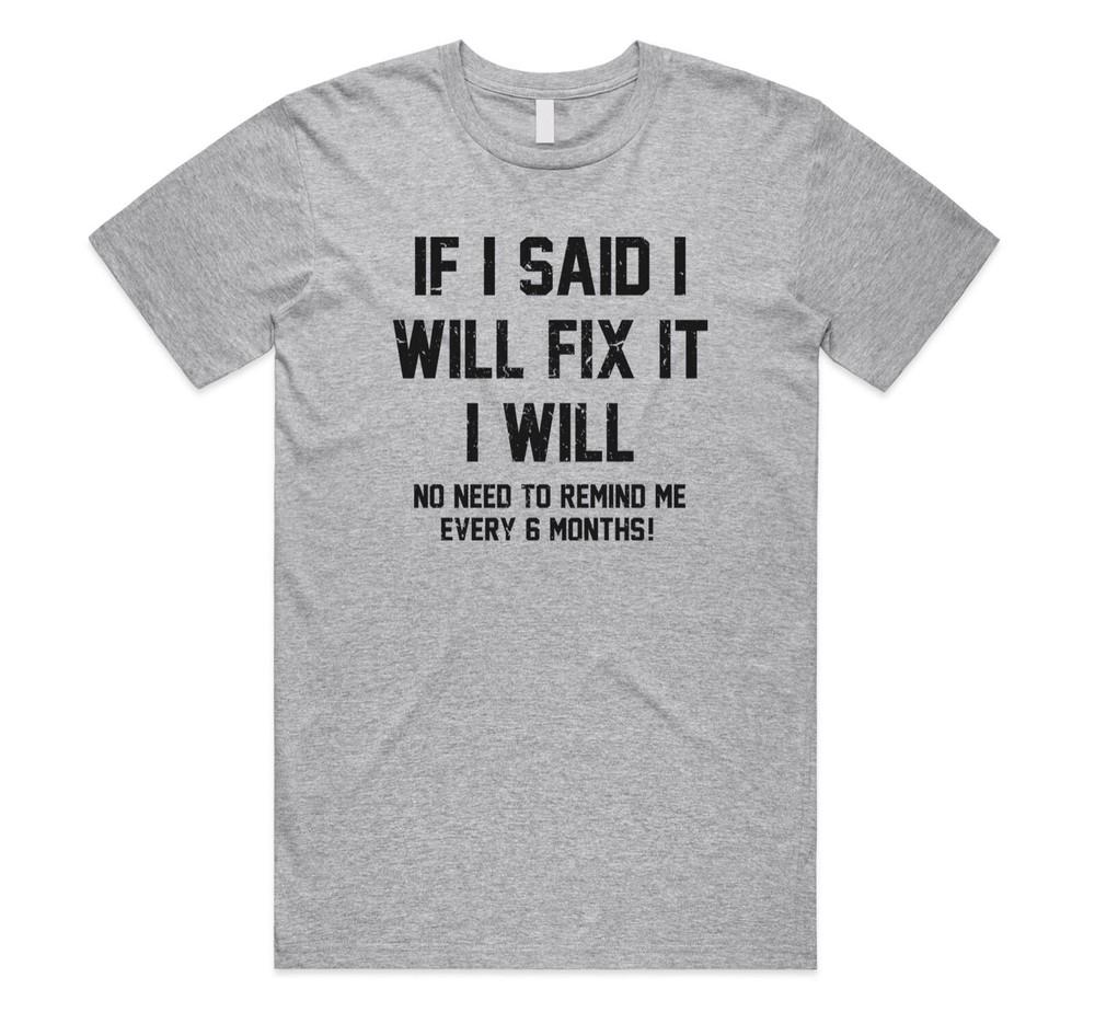 

If I Said I Will Fix It I Will T-shirt Tee Funny Slogan Dad Joke Pun Fathers Day M
